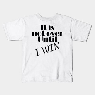 It is not over until I win Kids T-Shirt